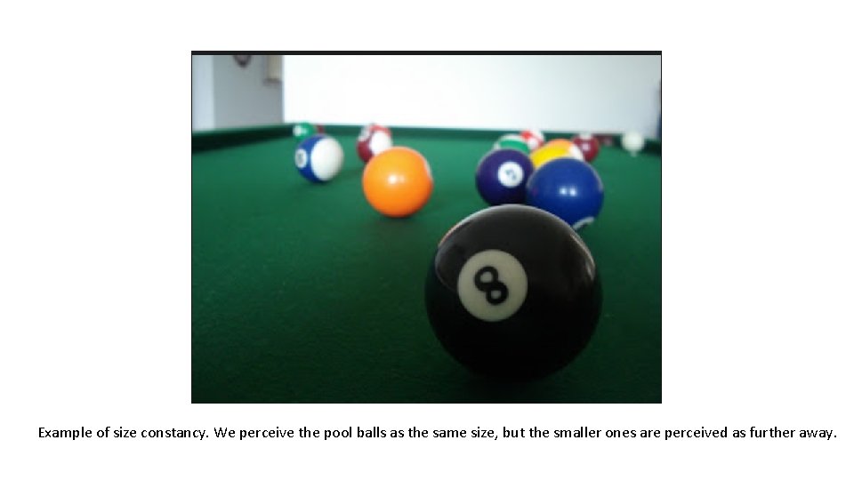Example of size constancy. We perceive the pool balls as the same size, but