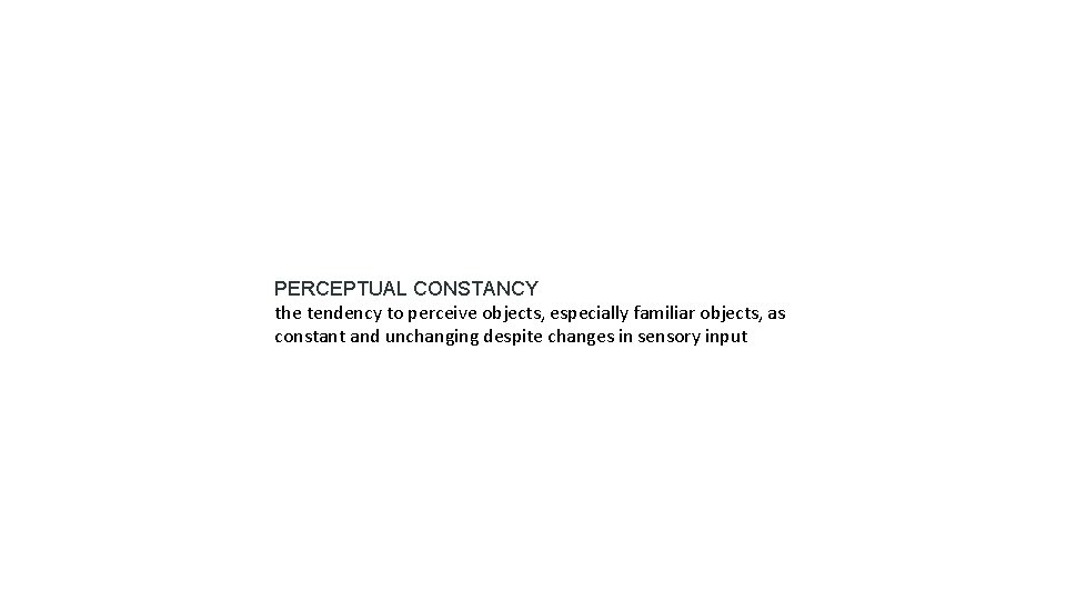 PERCEPTUAL CONSTANCY the tendency to perceive objects, especially familiar objects, as constant and unchanging