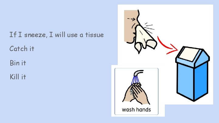 If I sneeze, I will use a tissue Catch it Bin it Kill it
