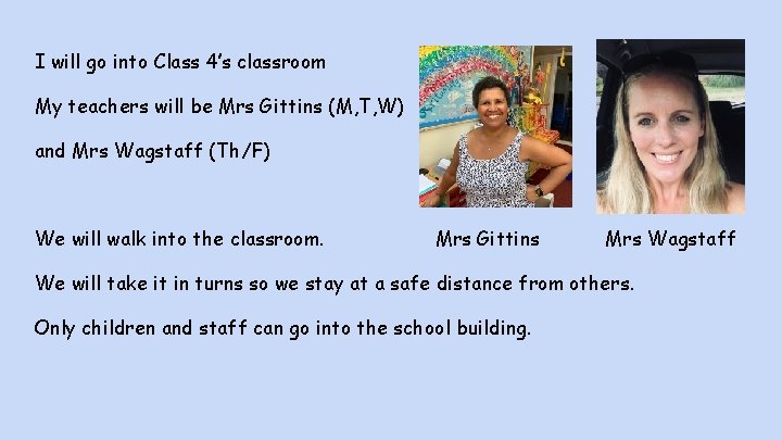 I will go into Class 4’s classroom My teachers will be Mrs Gittins (M,