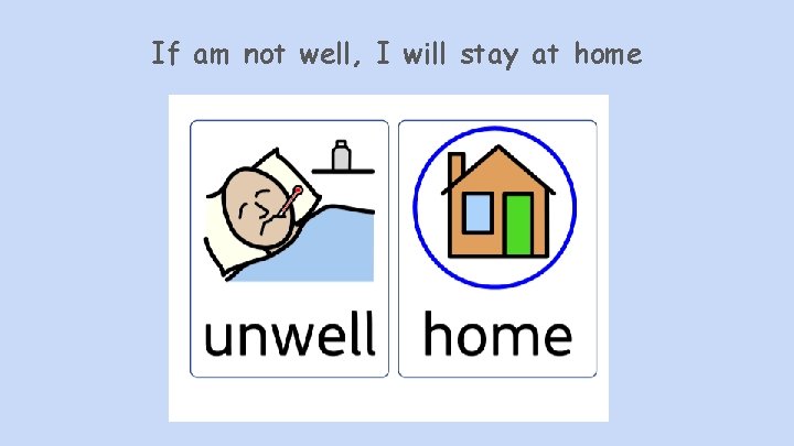 If am not well, I will stay at home 