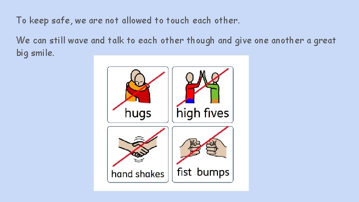 To keep safe, we are not allowed to touch each other. We can still