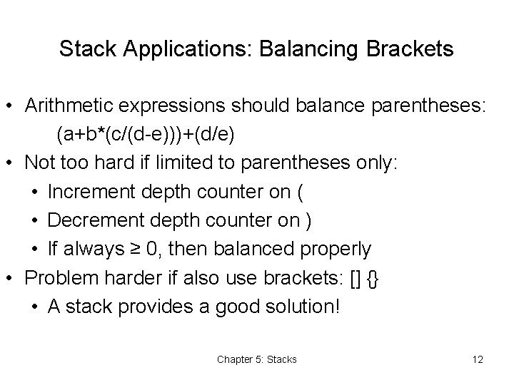 Stack Applications: Balancing Brackets • Arithmetic expressions should balance parentheses: (a+b*(c/(d-e)))+(d/e) • Not too