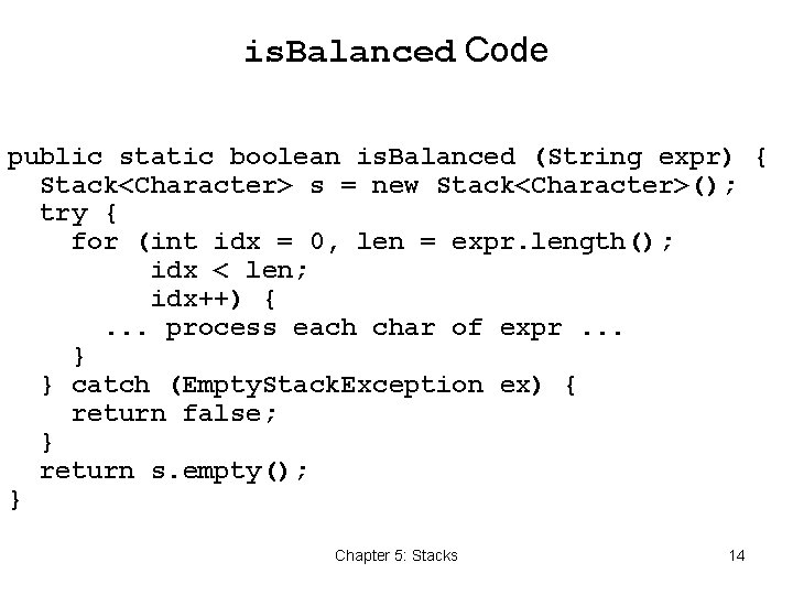 is. Balanced Code public static boolean is. Balanced (String expr) { Stack<Character> s =