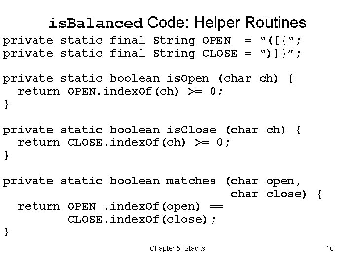 is. Balanced Code: Helper Routines private static final String OPEN = “([{“; private static