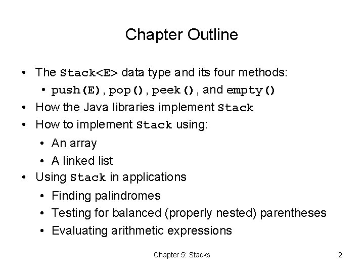 Chapter Outline • The Stack<E> data type and its four methods: • push(E), pop(),