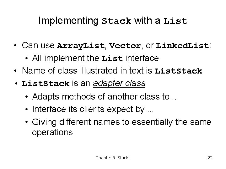 Implementing Stack with a List • Can use Array. List, Vector, or Linked. List: