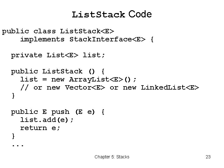 List. Stack Code public class List. Stack<E> implements Stack. Interface<E> { private List<E> list;