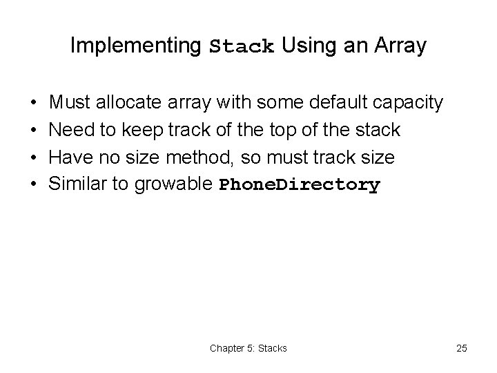 Implementing Stack Using an Array • • Must allocate array with some default capacity