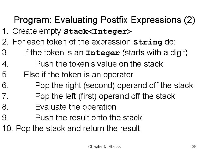 Program: Evaluating Postfix Expressions (2) 1. Create empty Stack<Integer> 2. For each token of