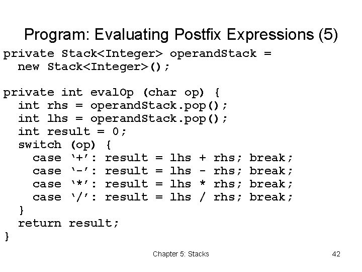 Program: Evaluating Postfix Expressions (5) private Stack<Integer> operand. Stack = new Stack<Integer>(); private int