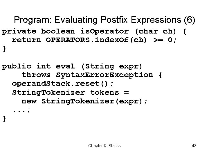 Program: Evaluating Postfix Expressions (6) private boolean is. Operator (char ch) { return OPERATORS.