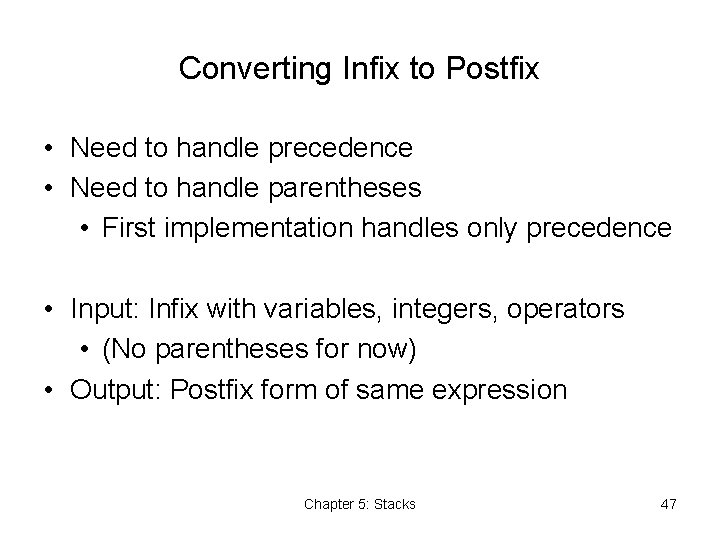 Converting Infix to Postfix • Need to handle precedence • Need to handle parentheses
