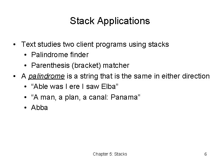 Stack Applications • Text studies two client programs using stacks • Palindrome finder •