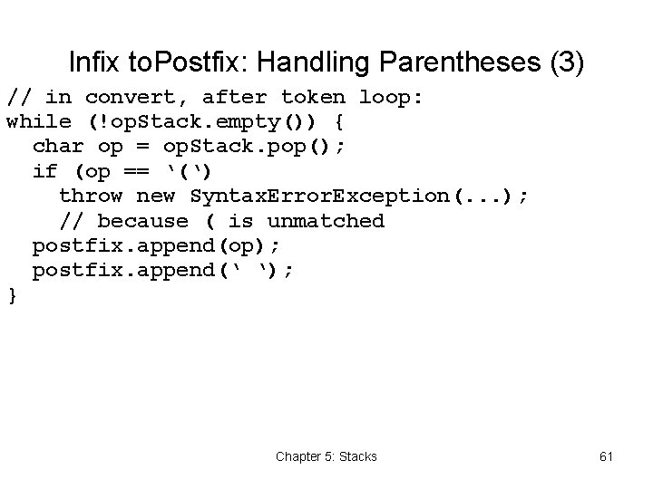 Infix to. Postfix: Handling Parentheses (3) // in convert, after token loop: while (!op.