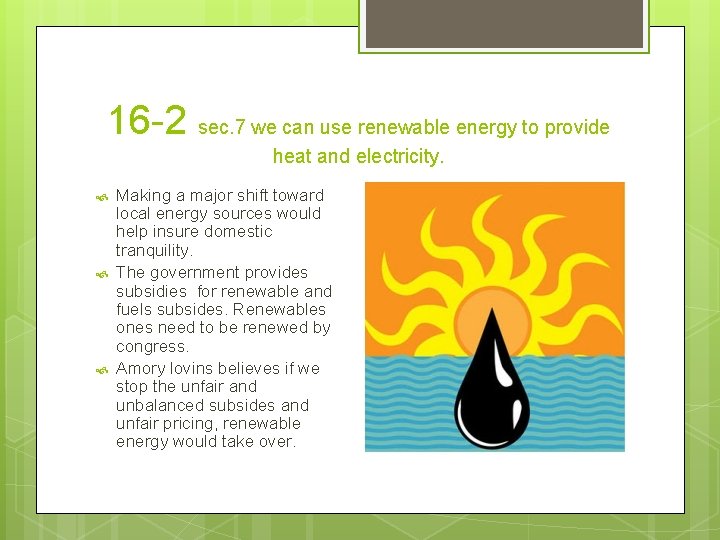 16 -2 sec. 7 we can use renewable energy to provide heat and electricity.