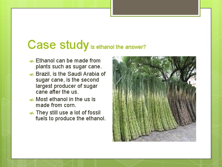 Case study is ethanol the answer? Ethanol can be made from plants such as