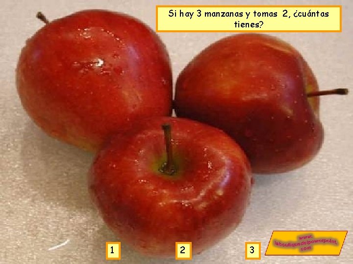 Si hay 3 manzanas y tomas 2, ¿cuántas tienes? 1 2 3 Si hay 3 manzanas y tomas 2, ¿cuántas tienes? 1 2 3