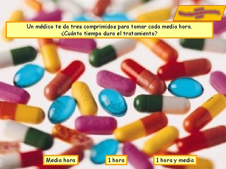 Un médico te da tres comprimidos para tomar cada media hora. ¿Cuánto tiempo dura Un médico te da tres comprimidos para tomar cada media hora. ¿Cuánto tiempo dura