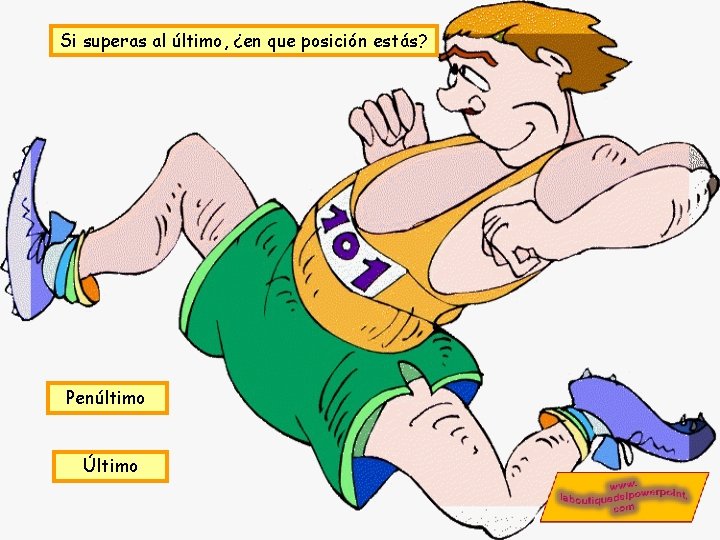 Si superas al último, ¿en que posición estás? Penúltimo Último Si superas al último, ¿en que posición estás? Penúltimo Último