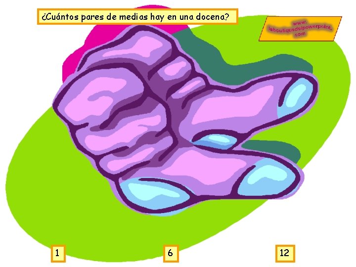 ¿Cuántos pares de medias hay en una docena? 1 6 12 ¿Cuántos pares de medias hay en una docena? 1 6 12