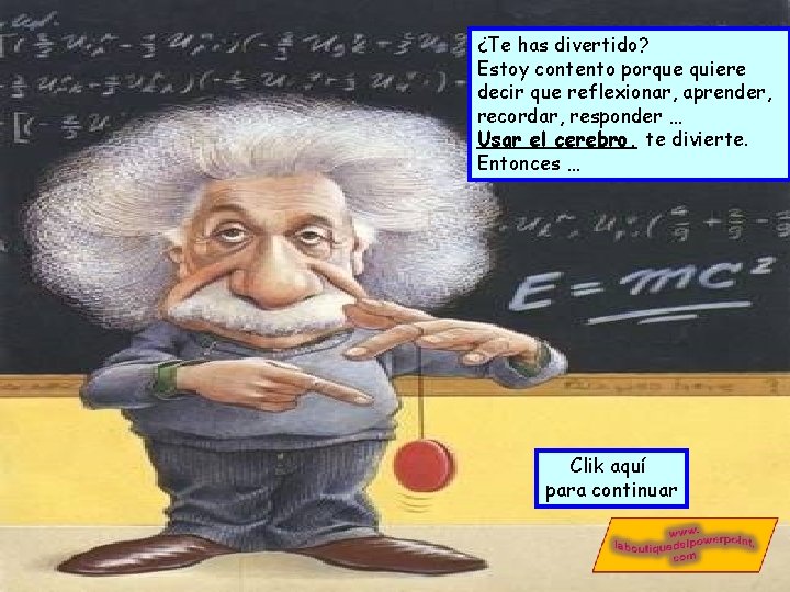 ¿Te has divertido? Estoy contento porque quiere decir que reflexionar, aprender, recordar, responder …