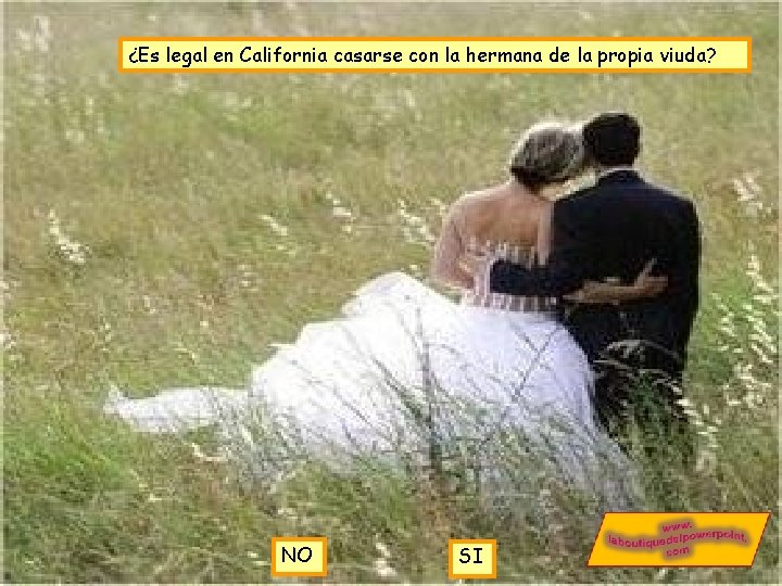 ¿Es legal en California casarse con la hermana de la propia viuda? NO SI ¿Es legal en California casarse con la hermana de la propia viuda? NO SI