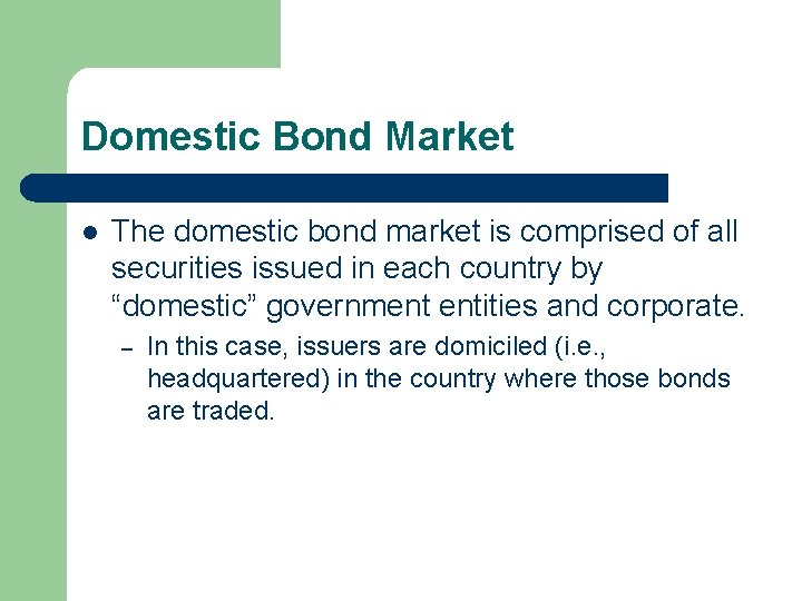 Domestic Bond Market l The domestic bond market is comprised of all securities issued