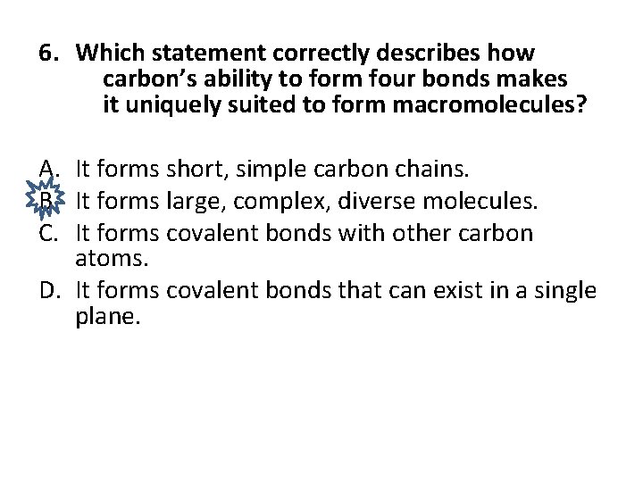 6. Which statement correctly describes how carbon’s ability to form four bonds makes it