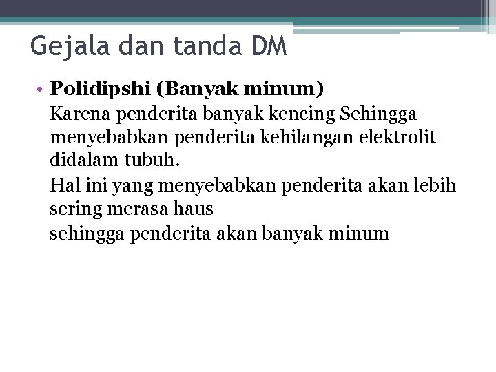 Gejala dan tanda DM • Polidipshi (Banyak minum) Karena penderita banyak kencing Sehingga menyebabkan