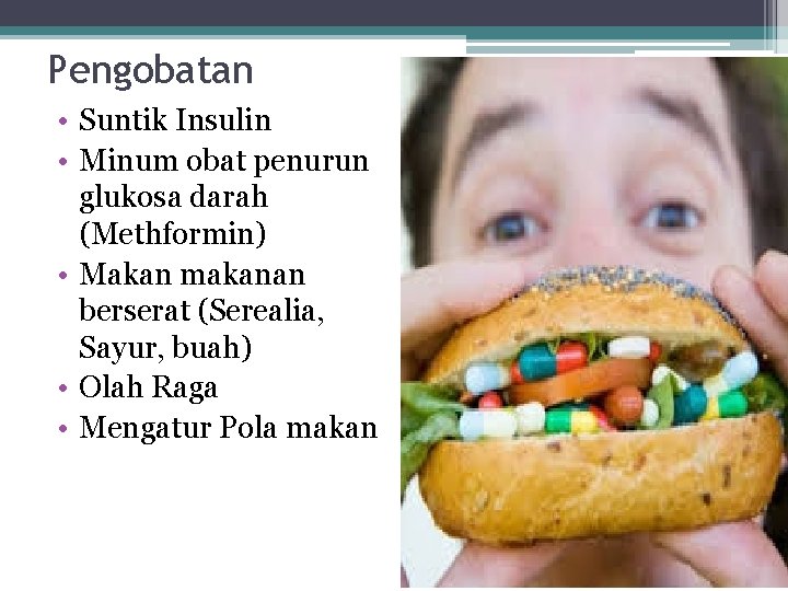 Pengobatan • Suntik Insulin • Minum obat penurun glukosa darah (Methformin) • Makan makanan