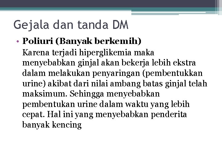 Gejala dan tanda DM • Poliuri (Banyak berkemih) Karena terjadi hiperglikemia maka menyebabkan ginjal