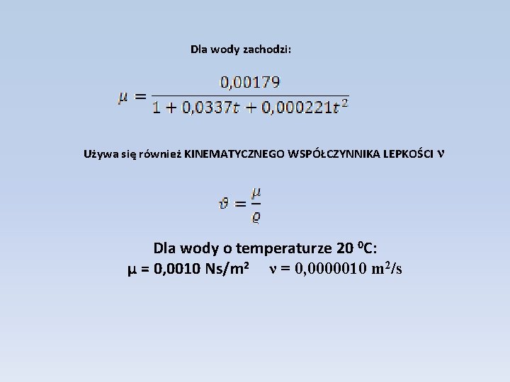 Dla wody zachodzi: Używa się również KINEMATYCZNEGO WSPÓŁCZYNNIKA LEPKOŚCI ν Dla wody o temperaturze