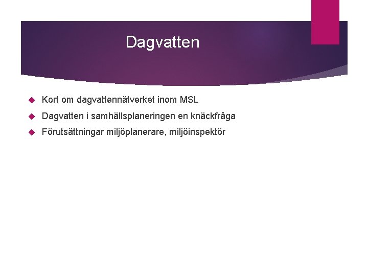 Dagvatten Kort om dagvattennätverket inom MSL Dagvatten i samhällsplaneringen en knäckfråga Förutsättningar miljöplanerare, miljöinspektör