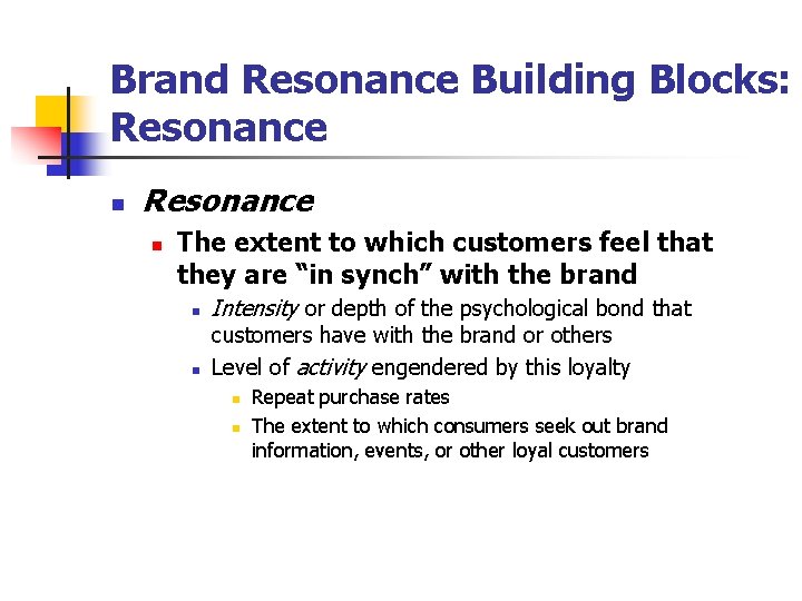 Brand Resonance Building Blocks: Resonance n The extent to which customers feel that they