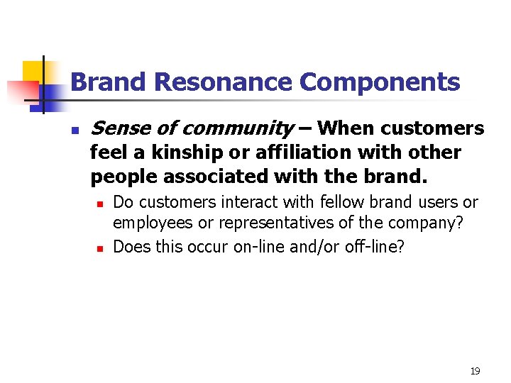 Brand Resonance Components n Sense of community – When customers feel a kinship or