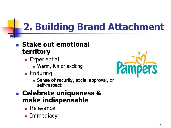 2. Building Brand Attachment n Stake out emotional territory n Experiential n n Enduring