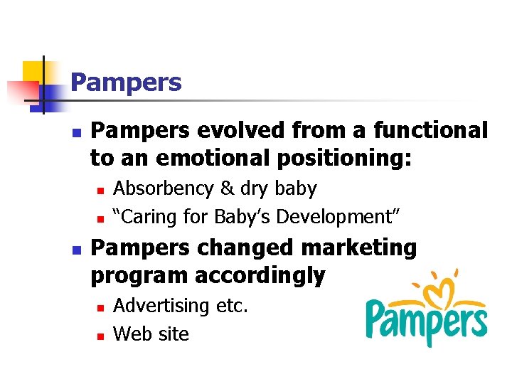 Pampers n Pampers evolved from a functional to an emotional positioning: n n n