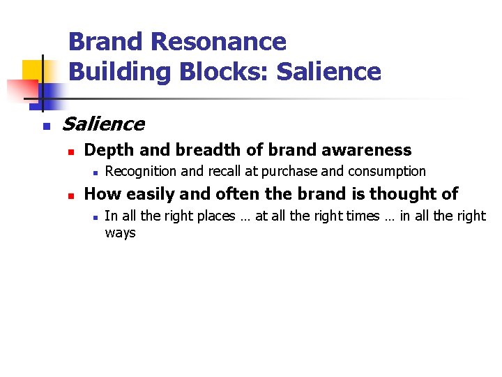Brand Resonance Building Blocks: Salience n Depth and breadth of brand awareness n n