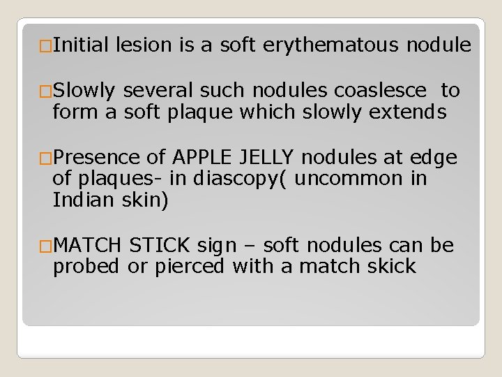 �Initial lesion is a soft erythematous nodule �Slowly several such nodules coaslesce to form