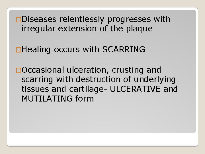 �Diseases relentlessly progresses with irregular extension of the plaque �Healing occurs with SCARRING �Occasional
