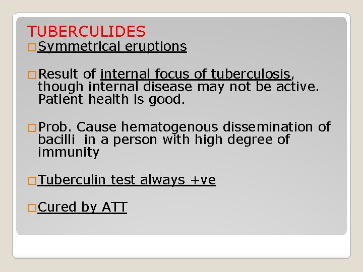 TUBERCULIDES �Symmetrical eruptions �Result of internal focus of tuberculosis, though internal disease may not