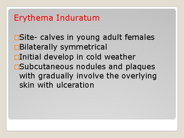 Erythema Induratum �Site- calves in young adult females �Bilaterally symmetrical �Initial develop in cold