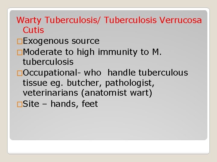 Warty Tuberculosis/ Tuberculosis Verrucosa Cutis �Exogenous source �Moderate to high immunity to M. tuberculosis
