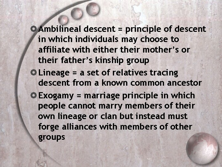  Ambilineal descent = principle of descent in which individuals may choose to affiliate