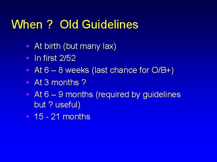 When ? Old Guidelines • • • At birth (but many lax) In first