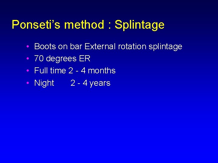 Ponseti’s method : Splintage • • Boots on bar External rotation splintage 70 degrees