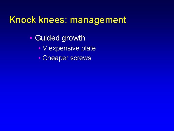Knock knees: management • Guided growth • V expensive plate • Cheaper screws 