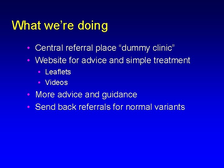What we’re doing • Central referral place “dummy clinic” • Website for advice and