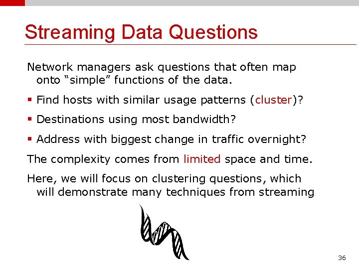 Streaming Data Questions Network managers ask questions that often map onto “simple” functions of